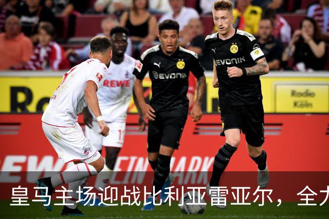皇马主场迎战比利亚雷亚尔，全力争夺西甲积分